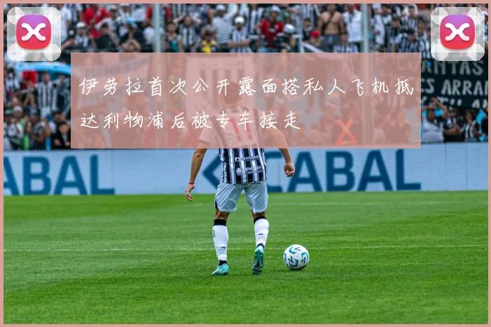 伊劳拉首次公开露面搭私人飞机抵达利物浦后被专车接走