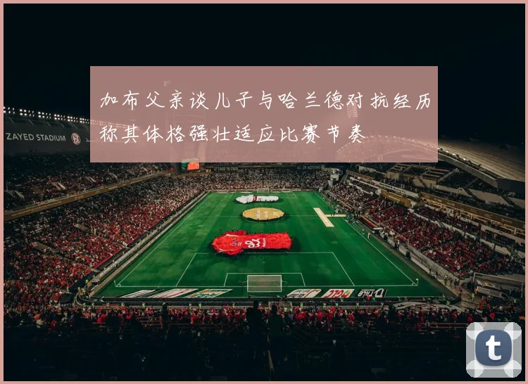 加布父亲谈儿子与哈兰德对抗经历称其体格强壮适应比赛节奏