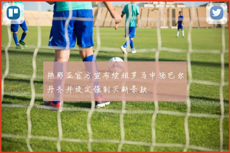 热那亚官方宣布续租罗马中场巴尔丹齐并设定强制买断条款